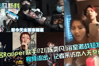 【网曝黑料】吃瓜新料知名Rapper歌手.ZI陈奕凡浴室激战短发妹视频流出记者采访本人无奈认