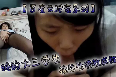 【学生萝莉】百度云泄密系列清纯的大三学生被生生调教成性奴