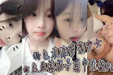 【学生萝莉】粉色衣服萝莉少女白色丝袜裙子高中生被PUA趁她爸妈不在家猛操到她要直呼报警