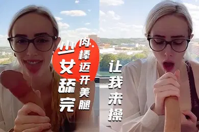 【厂牌经典】度假村的一天少女舔完肉棒迈开美腿让我来操