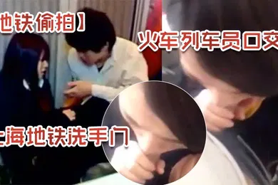 【口交自慰】地铁偷拍上海地铁洗手门火车列车员口交