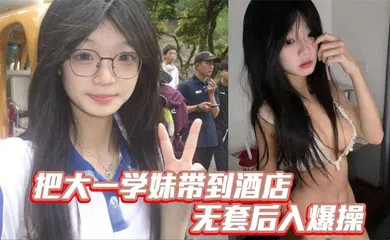 【自拍偷拍】把大一学妹带到酒店无套后入爆操
