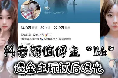 【网曝黑料】抖音颜值博主Ibb遭金主玩腻后曝光大尺度私密福利及裸聊视频泄密