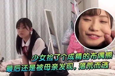 【经典有码】少女捡了个成精的布偶熊最后还是被母亲发现落荒而逃