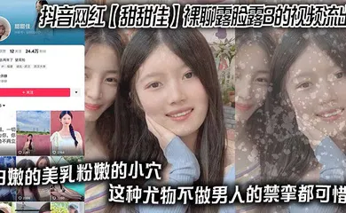 【主播网红】抖音网红 【甜甜佳】 裸聊露脸露B的视频流出 白嫩的美乳粉嫩的小穴 这种尤物不做男人的禁挛都可惜！