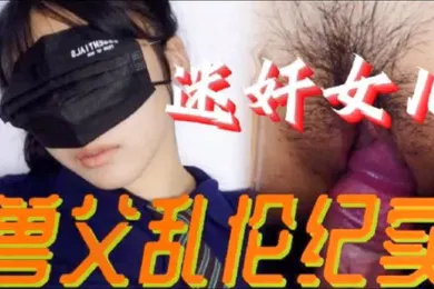 【强奸迷奸】父女乱伦必看迷奸女儿兽父乱伦纪实小小的年龄就被父亲给摧残了