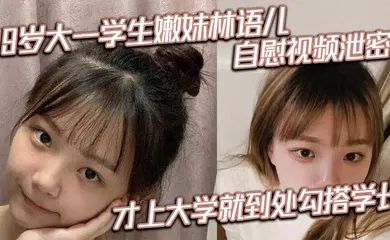 【学生萝莉】19岁大一学生嫩妹林语儿自慰视频泄密 才上大学就到处勾搭学长