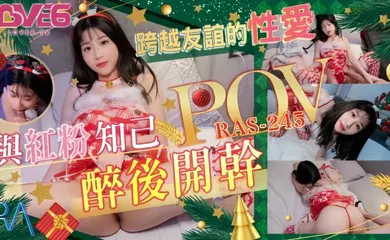 【强奸迷奸】RAS0245 POV 跨越友谊的性爱与红粉知己喝醉后开干
