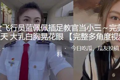 【自拍偷拍】飞行员插足教官当小三大乳白胸晃花眼