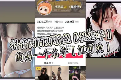 【网曝黑料】抖音两百万粉丝社恐羊的另一个名字江可爱早前比较知名的福利姬老粉应该能看出是老熟人