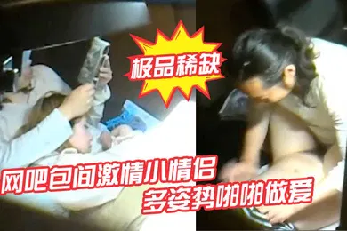 【网曝黑料】极品稀缺网吧包间激情小情侣多姿势啪啪做爱被隔壁偷拍流出做完女孩还挑逗小弟弟