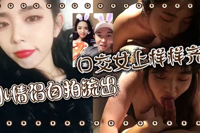 【口交自慰】小情侣自拍流出 口交女上样样齐