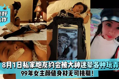 【强奸迷奸】迷奸大作8月1日99年私家炮友约会被大神迷晕各种玩弄女主颜值身材无可挑剔