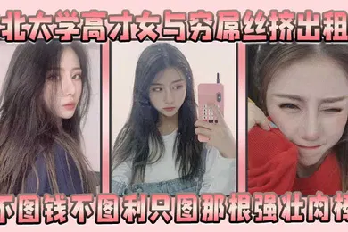 【自拍偷拍】东北大学高才女与穷屌丝挤出租屋不图钱不图利只图那根强壮肉棒