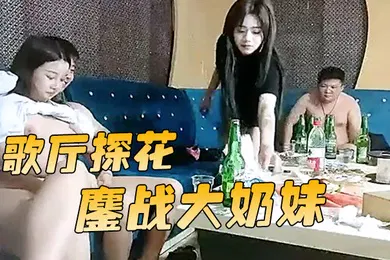 【乱伦】歌厅探花胖哥迟到每人挑一个妹子漂亮小姐姐口技了得几下搞射留贺总独自鏖战大奶妹