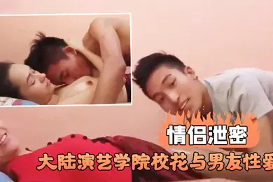 【网曝黑料】情侣泄密大陆演艺学院校花与男友性爱不雅视频流出