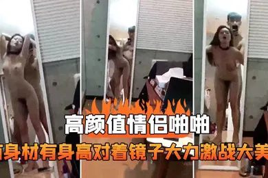 【自拍偷拍】情侣啪啪对着镜子激战美女