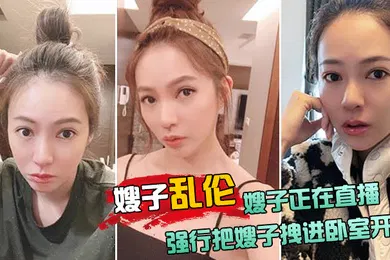 【乱伦】嫂子乱伦嫂子正在直播强行把嫂子拽进卧室开操太刺激了