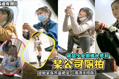 【学生萝莉】隔墙有眼某公司厕拍极品少女御姐小萝莉皮靴紧身齐逼裙淫穴高清无损版