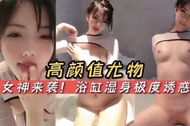 【自拍偷拍】高颜值尤物女神来袭浴缸湿身极度诱惑