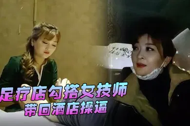 【国产厂牌】替天行道探花足疗店勾搭女技师带回酒店操逼大白美腿简直完美69姿势舔逼爆操