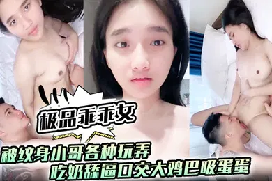 【口交自慰】极品乖乖女被纹身小哥各种玩弄亲着小嘴抠着逼吃奶舔逼口交大鸡巴吸蛋蛋无套爆草浪叫