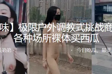 【SM调教】极限户外调教式挑战商场街边各种场所裸体买西瓜