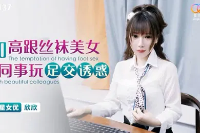 【丝袜制服】桃视频和高跟丝袜美女同事玩足交诱惑-欣欣XKG137