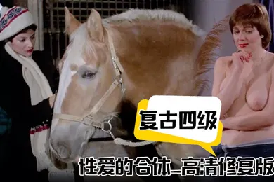 【厂牌经典】复古四级性爱的合体_高清修复版_中文字幕