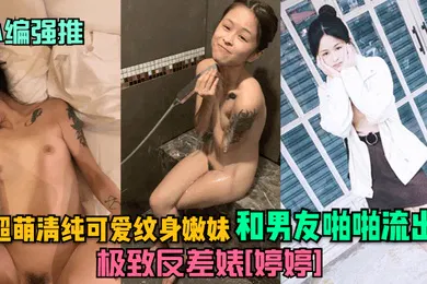 【网曝黑料】小编强推极致反差婊婷婷超萌清纯可爱纹身嫩妹和男友啪啪流出