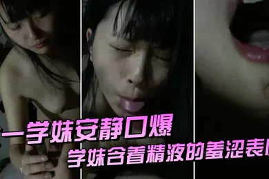 【自拍偷拍】大一学.妹安静.爆她爸当时.在客厅男过.来把嘴张.开洗干.净_学妹含着.精液的羞涩.表情悄摸.摸说话不敢闹.动静