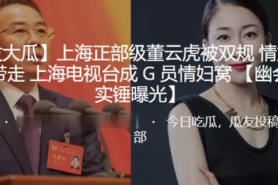 【自拍偷拍】上.海正.部级董.云虎被.双规.情妇.被带.走上海.电视台.成G员情.妇窝