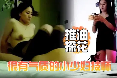 【丝袜制服】推油探花很有气质的小少妇技师颜值高个子高洗完澡换上黑丝床上简单服务撅着屁股被操