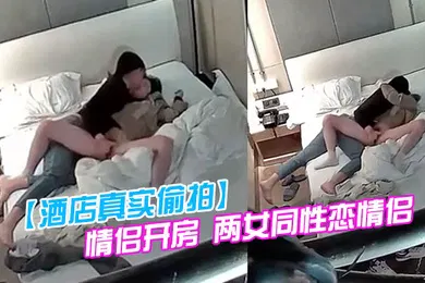 【口交自慰】酒店真实偷拍情侣开房两女同性恋情侣干得比异性恋还要猛原来一只手就能让伴侣高潮迭起仙仙欲死