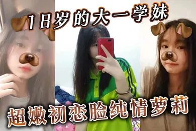 【学生萝莉】18岁的大一学妹超嫩初恋脸纯情萝莉无套内射插进去不敢太用力