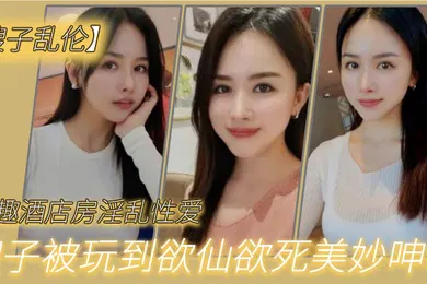 【丝袜制服】嫂子乱伦情趣酒店房淫乱性爱妖艳丝袜调教性爱椅嫂子被玩到欲仙欲死美妙呻吟无套爆肏内射