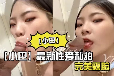 【自拍偷拍】小巴最新性爱私拍_操极品骚货内射_完美露脸