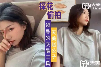 【自拍偷拍】天美赵公子自拍领导的交易工具