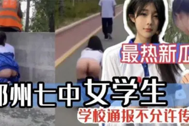 【学生萝莉】最热新瓜郑州七中女学生被男友调教漏出啪啪视频完整版流出