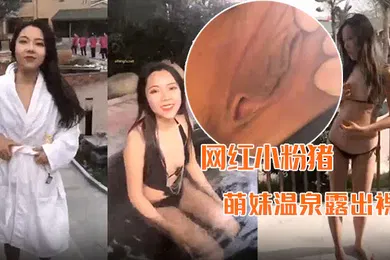 【主播网红】精品推荐网红小粉猪西萌工作室流出萌妹温泉露出裸体问路车内自慰