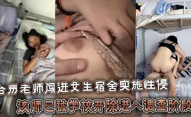 【自拍偷拍】台州老师闯进女生宿舍实施性侵，该师已被学校开除进入调查阶段