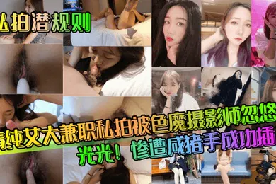 【自拍偷拍】私拍潜规则清纯女大兼职私拍被色魔摄影师忽悠脱光光惨遭咸猪手成功插入