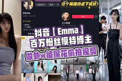 【主播网红】抖音Emma百万粉丝模特博主做外w被探花偷拍视频属于老瓜新吃了禁不住卖片哥一直在炒作并且还有瓜友一直在求经典永不过时