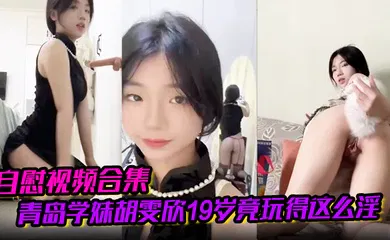 【丝袜制服】青岛学妹胡雯欣19岁竟玩得这么淫嗨肛塞假屌黑丝放尿山东第一骚货实锤啊！