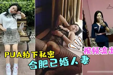 【自拍偷拍】合肥已婚人妻技师被PUA拍下私密视频流出