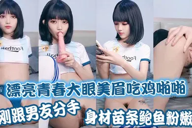 【自拍偷拍】漂亮青春大眼美眉吃鸡啪啪刚跟男友分手身材苗条鲍鱼粉嫩上位骑乘很舒坦被大哥无套输出操出白浆