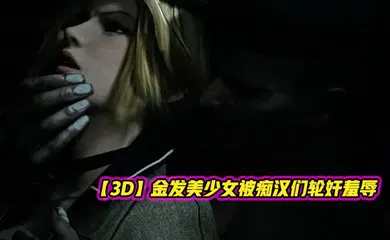 【3D】金发美少女被痴汉们轮奸羞辱