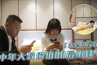 【国产厂牌】大鸡巴探花中年大叔偷拍00后嫩妹子漂亮温柔身材棒疯狂换姿势舔穴力求完美视觉体验激情啪啪