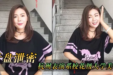 【自拍偷拍】云盘泄密杭州表演系校花级大学美女和男友白天排练剧本晚上酒店开房啪啪性爱自拍流出颜值高逼逼淫水直流水直流