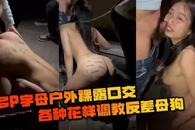 【SM调教】多P字母户外裸露口交各种花样调教反差母狗